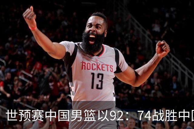 世预赛中国男篮以92：74战胜中国台北成功晋级！