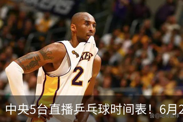 中央5台直播乒乓球时间表！6月27日WTT美国大满贯赛程表！国乒赛程
