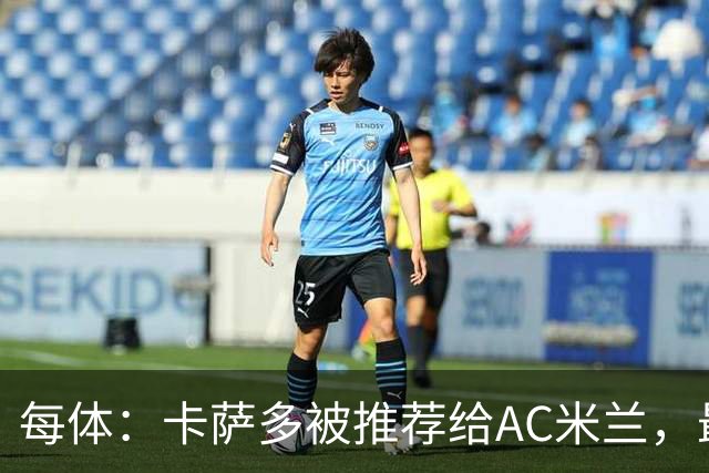 每体：卡萨多被推荐给AC米兰，最可能的方案是非强制买断性租借