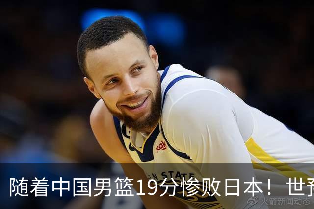 随着中国男篮19分惨败日本！世预赛积分榜出炉：中国出线形势危急